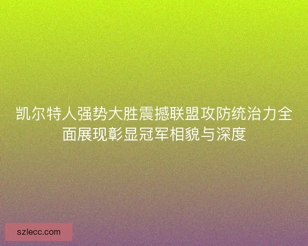 凯尔特人强势大胜震撼联盟攻防统治力全面展现彰显冠军相貌与深度